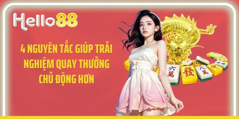 4 nguyên tắc giúp trải nghiệm quay thưởng chủ động hơn