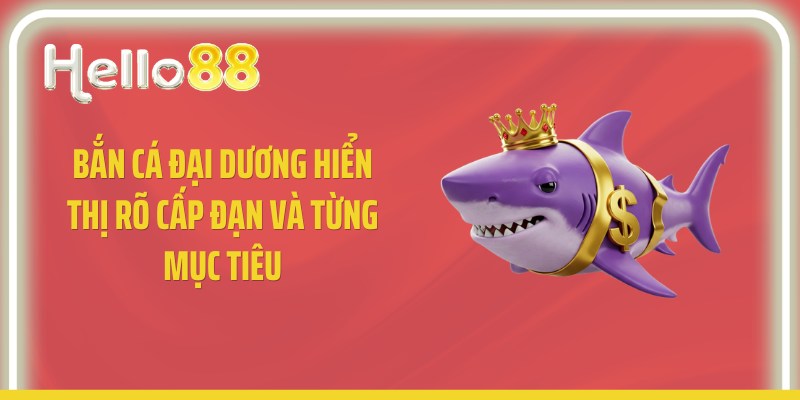 Bắn cá đại dương hiển thị rõ cấp đạn và từng mục tiêu