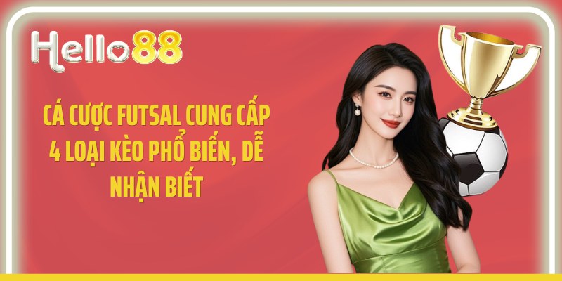 Cá cược futsal cung cấp 4 loại kèo phổ biến, dễ nhận biết