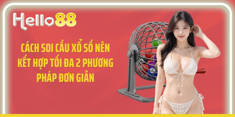 Cách soi cầu xổ số nên kết hợp tối đa 2 phương pháp đơn giản