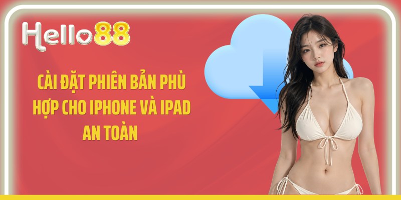 Cài đặt phiên bản phù hợp cho iPhone và iPad an toàn