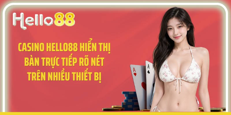 Casino Hello88 hiển thị bàn trực tiếp rõ nét trên nhiều thiết bị