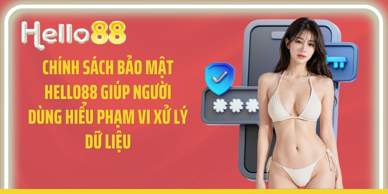 Chính sách bảo mật Hello88 giúp người dùng hiểu phạm vi xử lý dữ liệu