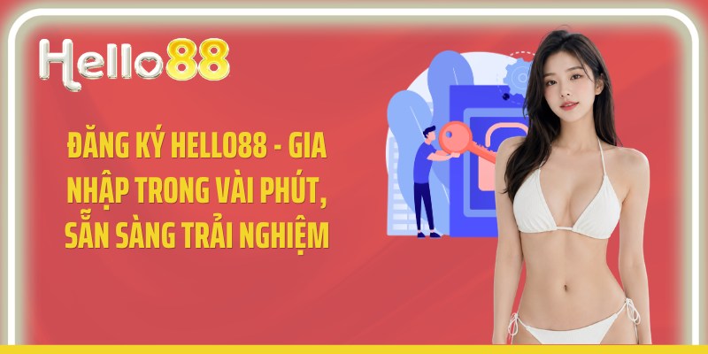 Đăng Ký Hello88 - Gia Nhập Trong Vài Phút, Sẵn Sàng Trải Nghiệm
