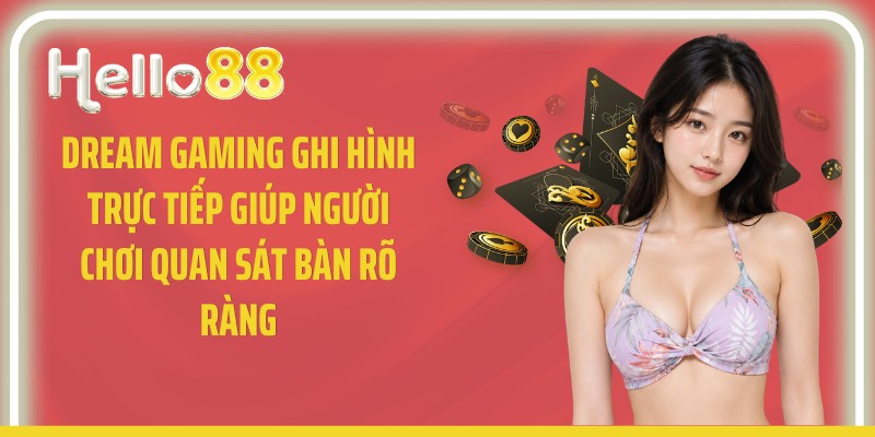 Dream Gaming ghi hình trực tiếp giúp người chơi quan sát bàn rõ ràng