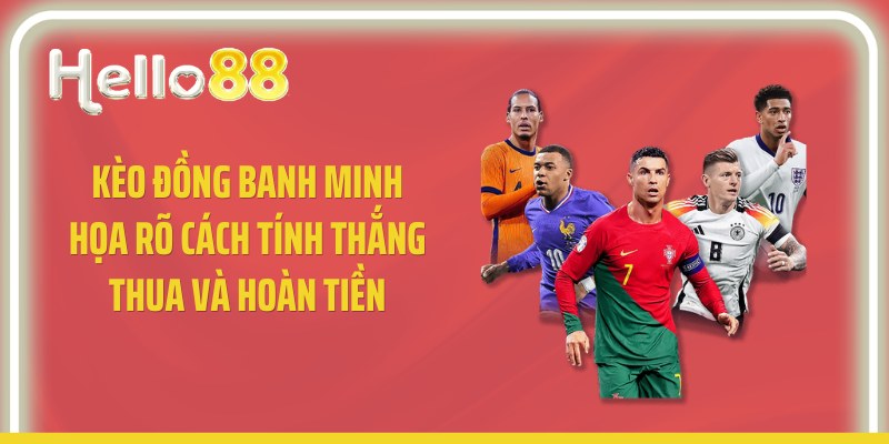 Kèo đồng banh minh họa rõ cách tính thắng thua và hoàn tiền