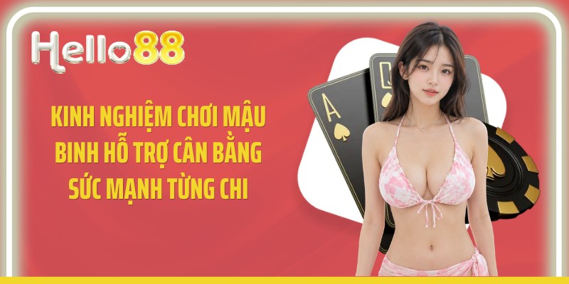 Kinh nghiệm chơi mậu binh hỗ trợ cân bằng sức mạnh từng chi