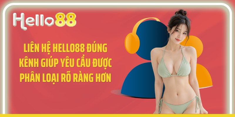 Liên hệ Hello88 đúng kênh giúp yêu cầu được phân loại rõ ràng hơn