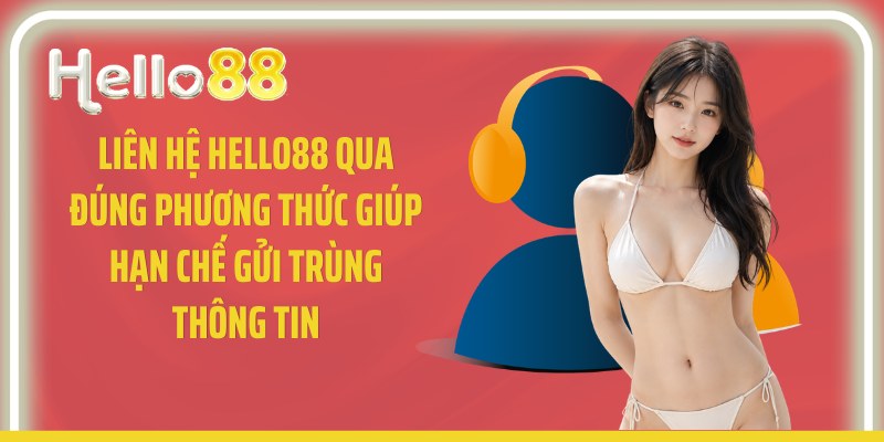 Liên hệ Hello88 qua đúng phương thức giúp hạn chế gửi trùng thông tin