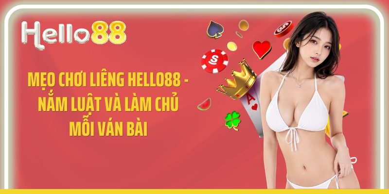 Mẹo Chơi Liêng Hello88 - Nắm Luật Và Làm Chủ Mỗi Ván Bài