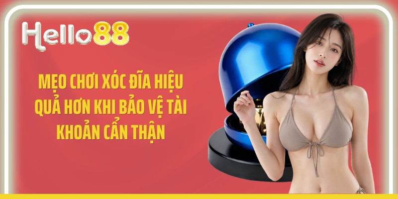 Mẹo chơi xóc đĩa hiệu quả hơn khi bảo vệ tài khoản cẩn thận