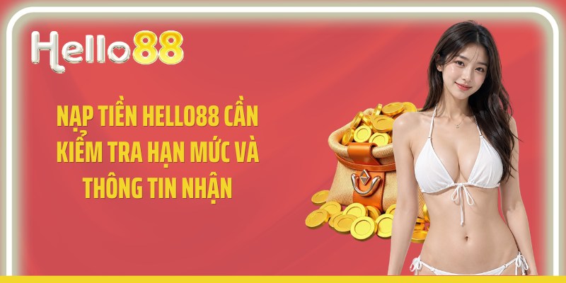 Nạp tiền Hello88 cần kiểm tra hạn mức và thông tin nhận