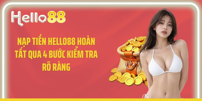 Nạp tiền Hello88 hoàn tất qua 4 bước kiểm tra rõ ràng
