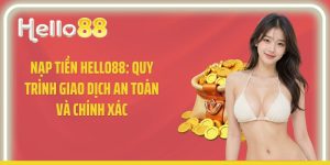 Nạp Tiền Hello88: Quy Trình Giao Dịch An Toàn Và Chính Xác