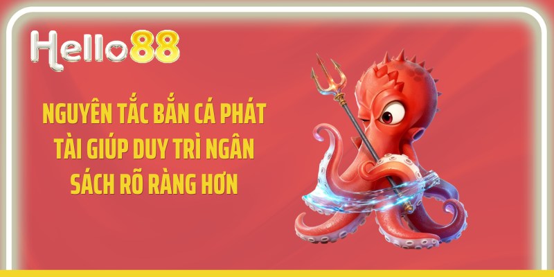 Nguyên tắc bắn cá phát tài giúp duy trì ngân sách rõ ràng hơn