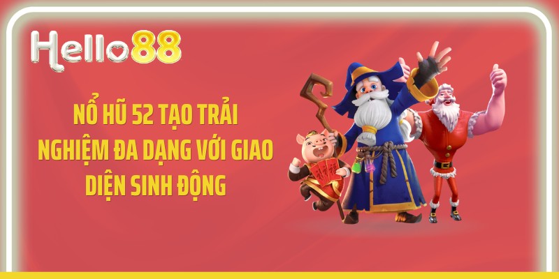 Nổ hũ 52 tạo trải nghiệm đa dạng với giao diện sinh động