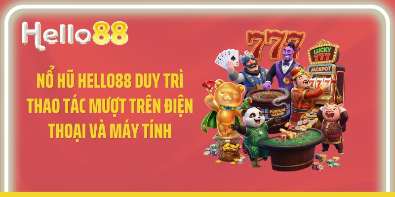 Nổ hũ Hello88 duy trì thao tác mượt trên điện thoại và máy tính