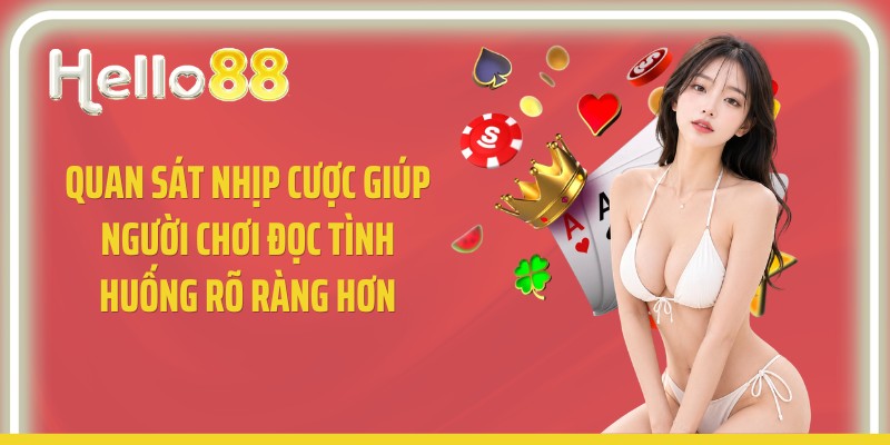 Quan sát nhịp cược giúp người chơi đọc tình huống rõ ràng hơn