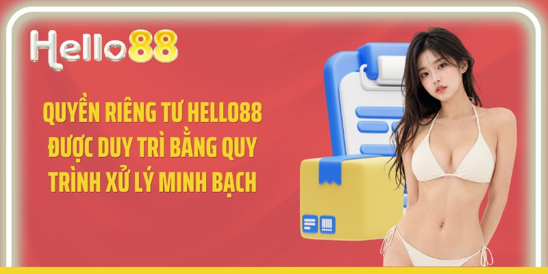 Quyền riêng tư Hello88 được duy trì bằng quy trình xử lý minh bạch