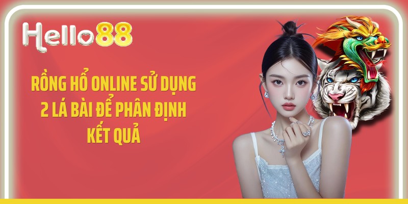 Rồng hổ online sử dụng 2 lá bài để phân định kết quả