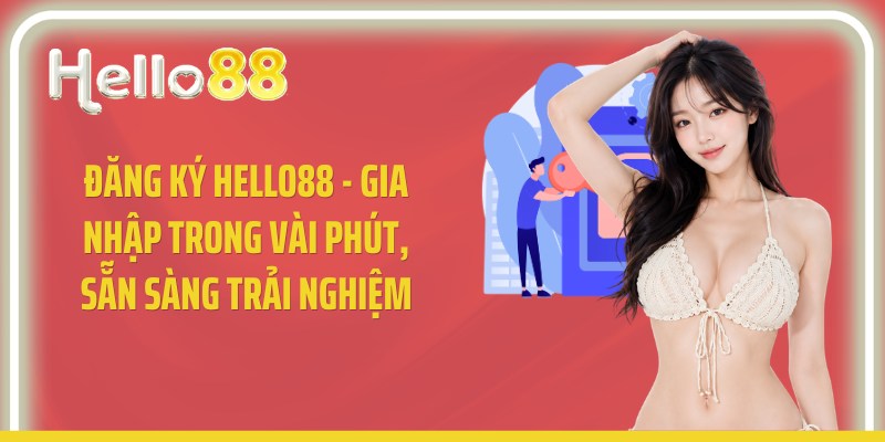 Tìm hiểu những yêu cầu cơ bản trước khi bắt đầu đăng ký Hello88