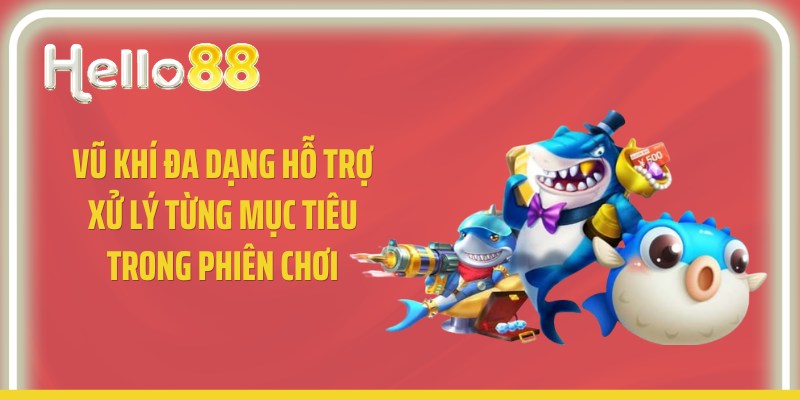 Vũ khí đa dạng hỗ trợ xử lý từng mục tiêu trong phiên chơi